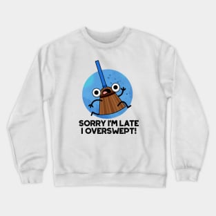 Sorry I'm Late I Overswept Cute Broom Pun Crewneck Sweatshirt